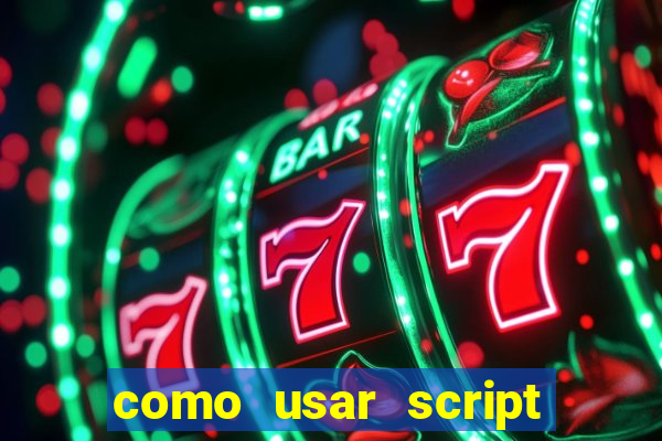 como usar script no cmsp